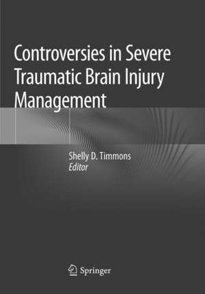 Controversies in Severe Traumatic Brain Injury Management de Shelly D. Timmons