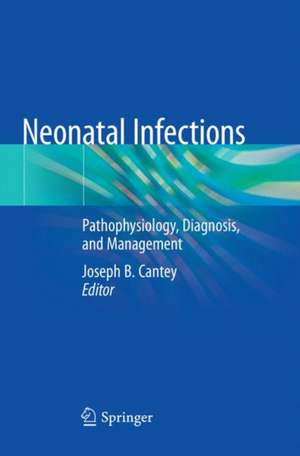 Neonatal Infections: Pathophysiology, Diagnosis, and Management de Joseph B. Cantey