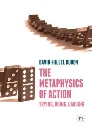 The Metaphysics of Action: Trying, Doing, Causing de David-Hillel Ruben