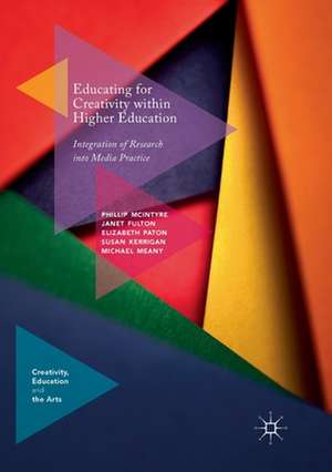 Educating for Creativity within Higher Education: Integration of Research into Media Practice de Phillip McIntyre