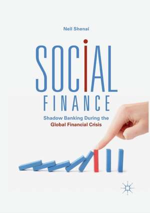 Social Finance: Shadow Banking During the Global Financial Crisis de Neil Shenai