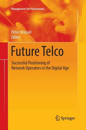 Future Telco: Successful Positioning of Network Operators in the Digital Age de Peter Krüssel