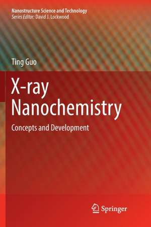 X-ray Nanochemistry: Concepts and Development de Ting Guo