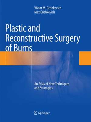 Plastic and Reconstructive Surgery of Burns: An Atlas of New Techniques and Strategies de Viktor M. Grishkevich