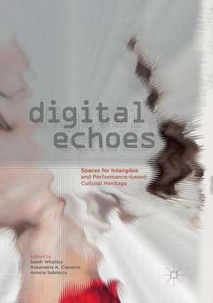 Digital Echoes: Spaces for Intangible and Performance-based Cultural Heritage de Sarah Whatley