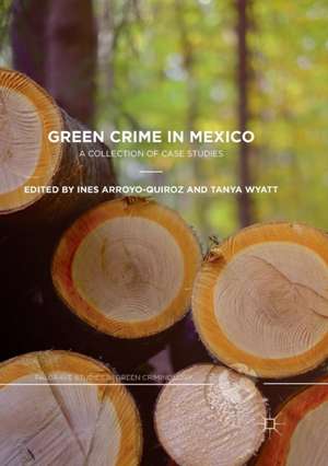 Green Crime in Mexico: A Collection of Case Studies de Ines Arroyo-Quiroz