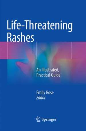 Life-Threatening Rashes: An Illustrated, Practical Guide de Emily Rose