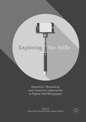 Exploring the Selfie: Historical, Theoretical, and Analytical Approaches to Digital Self-Photography de Julia Eckel