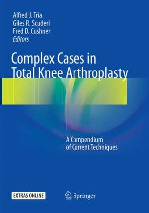 Complex Cases in Total Knee Arthroplasty: A Compendium of Current Techniques de Alfred J. Tria