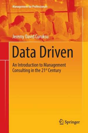 Data Driven: An Introduction to Management Consulting in the 21st Century de Jeremy David Curuksu