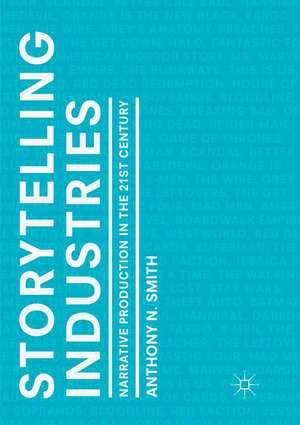 Storytelling Industries: Narrative Production in the 21st Century de Anthony N. Smith