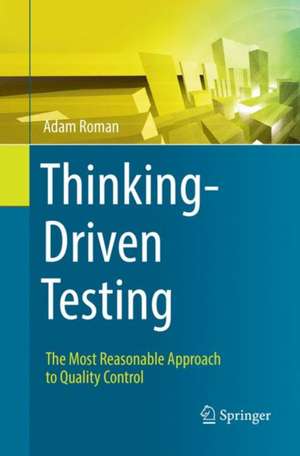 Thinking-Driven Testing: The Most Reasonable Approach to Quality Control de Adam Roman