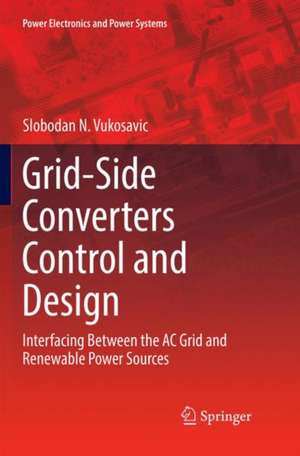 Grid-Side Converters Control and Design: Interfacing Between the AC Grid and Renewable Power Sources de Slobodan N. Vukosavic