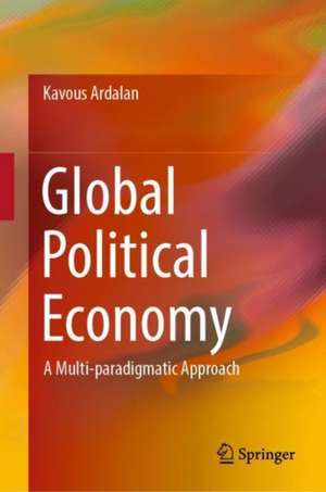 Global Political Economy: A Multi-paradigmatic Approach de Kavous Ardalan