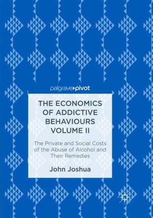 The Economics of Addictive Behaviours Volume II: The Private and Social Costs of the Abuse of Alcohol and Their Remedies de John Joshua