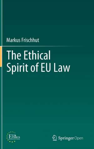 The Ethical Spirit of EU Law de Markus Frischhut