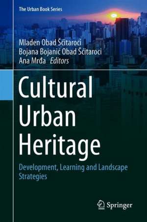 Cultural Urban Heritage: Development, Learning and Landscape Strategies de Mladen Obad Šćitaroci