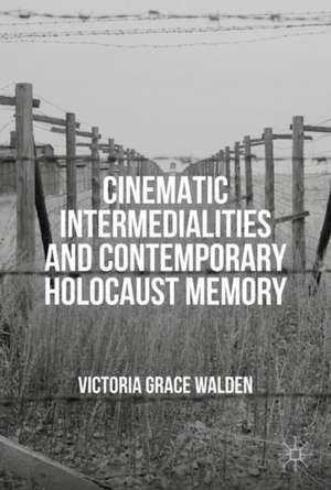 Cinematic Intermedialities and Contemporary Holocaust Memory de Victoria Grace Walden