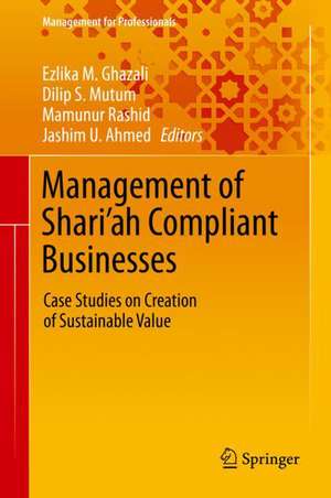 Management of Shari’ah Compliant Businesses: Case Studies on Creation of Sustainable Value de Ezlika M. Ghazali