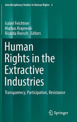 Human Rights in the Extractive Industries: Transparency, Participation, Resistance de Isabel Feichtner