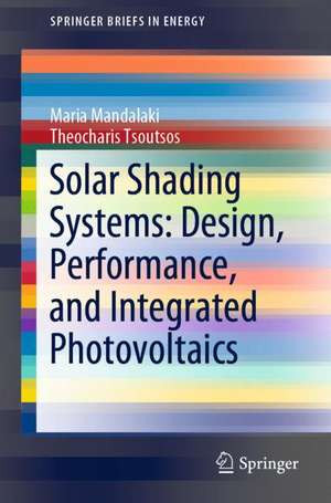 Solar Shading Systems: Design, Performance, and Integrated Photovoltaics de Maria Mandalaki