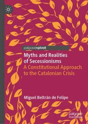 Myths and Realities of Secessionisms: A Constitutional Approach to the Catalonian Crisis de Miguel Beltrán de Felipe