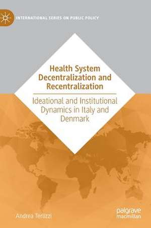 Health System Decentralization and Recentralization: Ideational and Institutional Dynamics in Italy and Denmark de Andrea Terlizzi