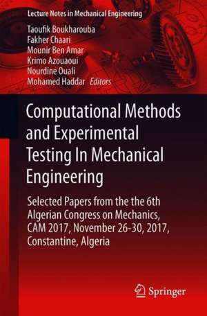 Computational Methods and Experimental Testing In Mechanical Engineering: Selected Papers from the 6th Algerian Congress on Mechanics, CAM 2017, November 26-30, 2017, Constantine, Algeria de Taoufik Boukharouba