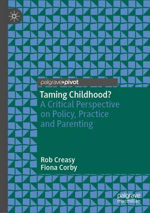 Taming Childhood?: A Critical Perspective on Policy, Practice and Parenting de Rob Creasy