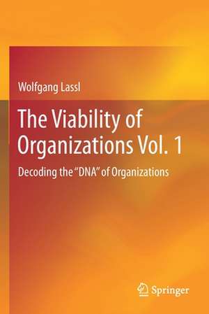 The Viability of Organizations Vol. 1: Decoding the "DNA" of Organizations de Wolfgang Lassl