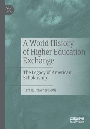 A World History of Higher Education Exchange: The Legacy of American Scholarship de Teresa Brawner Bevis