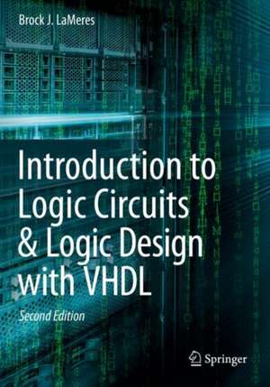 Introduction to Logic Circuits & Logic Design with VHDL de Brock J. LaMeres