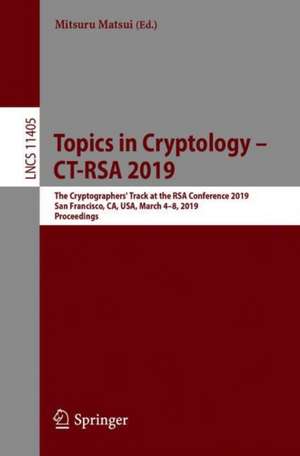 Topics in Cryptology – CT-RSA 2019: The Cryptographers' Track at the RSA Conference 2019, San Francisco, CA, USA, March 4–8, 2019, Proceedings de Mitsuru Matsui