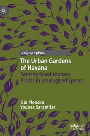 The Urban Gardens of Havana: Seeking Revolutionary Plants in Ideologized Spaces de Ola Plonska