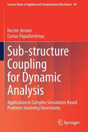 Sub-structure Coupling for Dynamic Analysis: Application to Complex Simulation-Based Problems Involving Uncertainty de Hector Jensen