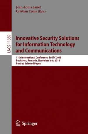 Innovative Security Solutions for Information Technology and Communications: 11th International Conference, SecITC 2018, Bucharest, Romania, November 8–9, 2018, Revised Selected Papers de Jean-Louis Lanet