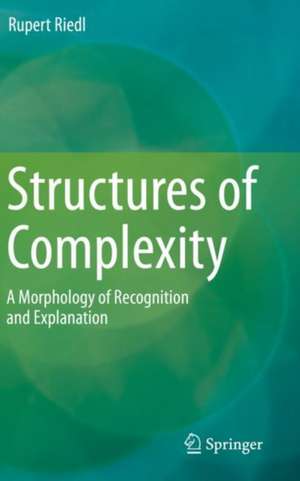 Structures of Complexity: A Morphology of Recognition and Explanation de Rupert Riedl