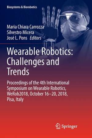 Wearable Robotics: Challenges and Trends: Proceedings of the 4th International Symposium on Wearable Robotics, WeRob2018, October 16-20, 2018, Pisa, Italy de Maria Chiara Carrozza