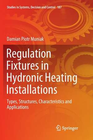 Regulation Fixtures in Hydronic Heating Installations: Types, Structures, Characteristics and Applications de Damian Piotr Muniak