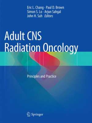 Adult CNS Radiation Oncology: Principles and Practice de Eric L. Chang