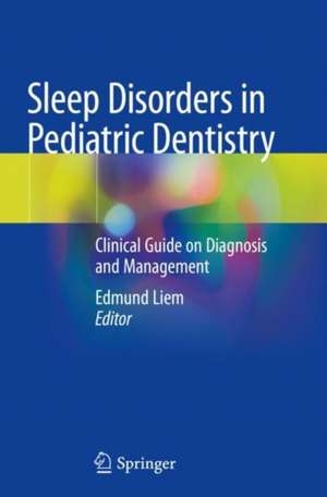 Sleep Disorders in Pediatric Dentistry: Clinical Guide on Diagnosis and Management de Edmund Liem