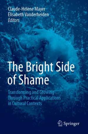 The Bright Side of Shame: Transforming and Growing Through Practical Applications in Cultural Contexts de Claude-Hélène Mayer