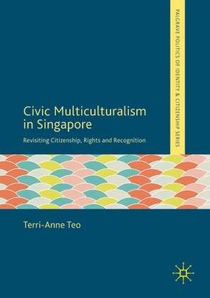 Civic Multiculturalism in Singapore: Revisiting Citizenship, Rights and Recognition de Terri-Anne Teo