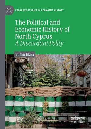 The Political and Economic History of North Cyprus: A Discordant Polity de Tufan Ekici