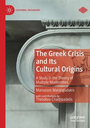 The Greek Crisis and Its Cultural Origins: A Study in the Theory of Multiple Modernities de Manussos Marangudakis