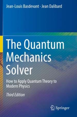 The Quantum Mechanics Solver: How to Apply Quantum Theory to Modern Physics de Jean-Louis Basdevant