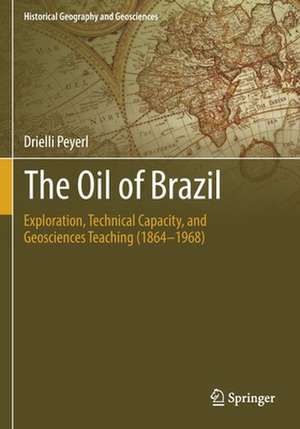 The Oil of Brazil: Exploration, Technical Capacity, and Geosciences Teaching (1864-1968) de Drielli Peyerl