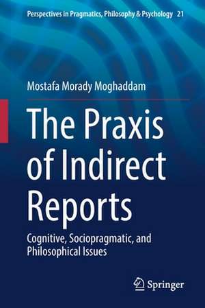 The Praxis of Indirect Reports: Cognitive, Sociopragmatic, and Philosophical Issues de Mostafa Morady Moghaddam