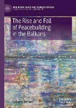 The Rise and Fall of Peacebuilding in the Balkans de Roberto Belloni