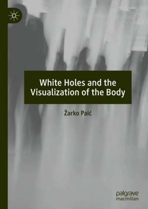 White Holes and the Visualization of the Body de Žarko Paić